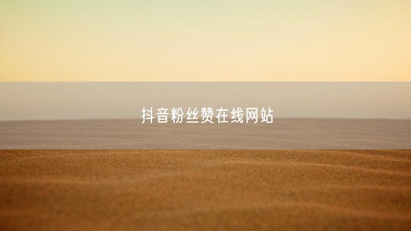 抖音粉丝赞在线网站