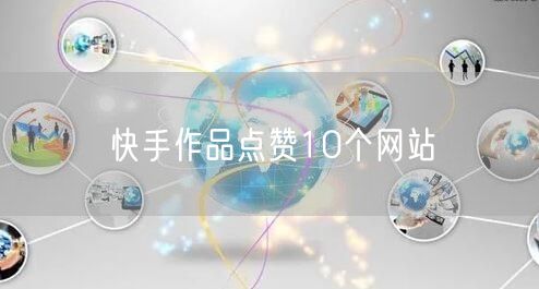 快手作品点赞10个网站