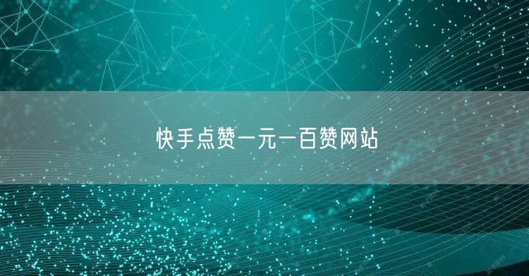 快手点赞一元一百赞网站