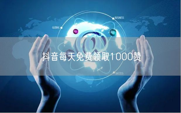 抖音每天免费领取1000赞