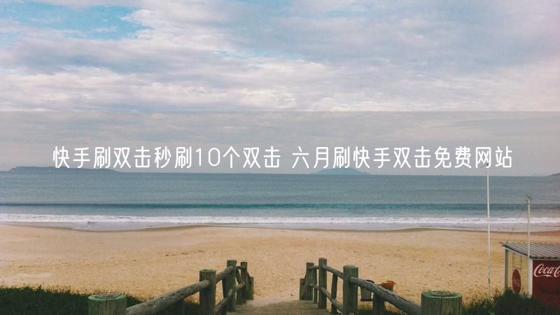 快手刷双击秒刷10个双击 六月刷快手双击免费网站