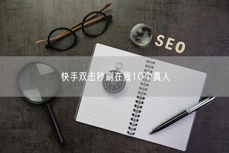 快手双击秒刷在线10个真人