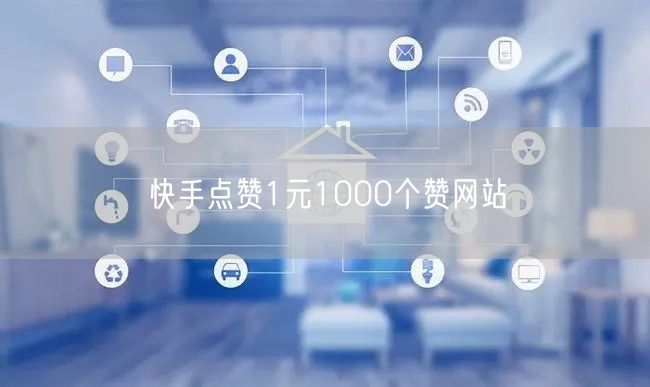 快手点赞1元1000个赞网站